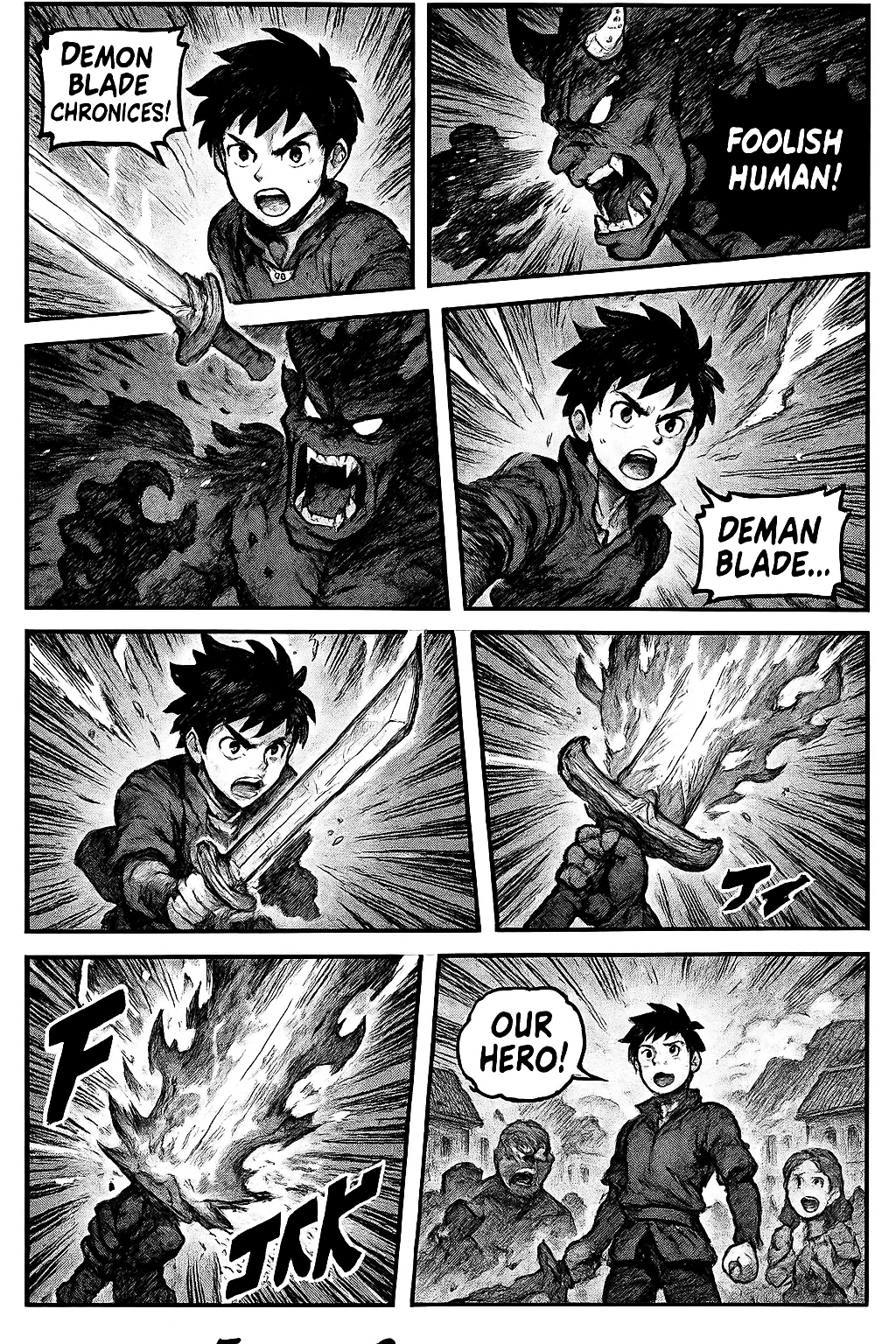 "Demon Blade Chronicles"
Panel 1:
Young hero holds a glowing sword, facing a large demon.
Hero: "I'll protect this village!"
Panel 2:
Demon attacks with dark energy blast.
Demon: "Foolish human!"
Panel 3:
Hero dodges and jumps high.
Hero: "Demon Blade... awaken!"
Panel 4:
Sword transforms, growing bigger with flame effects.
Panel 5:
Hero slashes downward with massive energy strike.
Hero: "Final Strike!"
Panel 6:
Demon defeated, disappearing. Hero stands victorious as villagers cheer in background.
Villagers: "Our hero!"