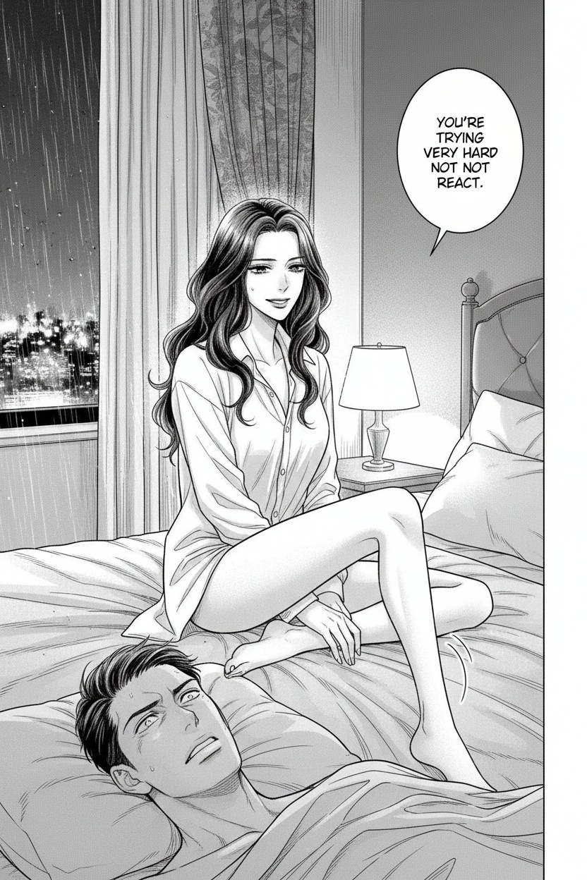 ONE SINGLE PANEL
Rain taps softly against the hotel window while the city glows faintly beyond the curtains.
Only a small bedside lamp remains on, casting warm amber light across the tangled sheets and muted room.
Sandrine sits sideways near the edge of the mattress in an oversized white shirt, one leg folded beneath her while the other stretches lazily across the bed.
A man lies beside her partly out of frame, staring at the ceiling with visible effort to steady his breathing under her quiet attention.
Sandrine lightly traces slow circles against his wrist beneath the blanket, the movement subtle but unmistakably deliberate.
She studies him with calm patience and a faint, amused smile.
One bare foot nudges gently against his ankle while she continues speaking in a low, reassuring tone.
The atmosphere feels intimate, teasing, emotionally charged, and quietly controlled without overt explicitness.
NO explicit sexuality
NO explicit anatomy
NO graphic sexual acts
ONE speech bubble only. She says:
“You’re trying very hard not to react.”